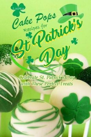 Cover of Lucky Cake Pops Recipes for St. Patrick's Day