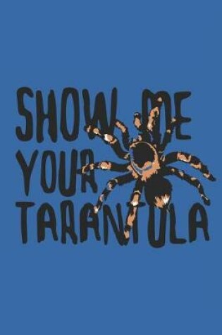 Cover of Show Me Your Tarantula Notebook