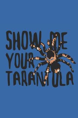 Book cover for Show Me Your Tarantula Notebook