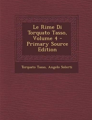 Book cover for Le Rime Di Torquato Tasso, Volume 4 - Primary Source Edition