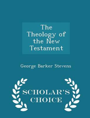 Book cover for The Theology of the New Testament - Scholar's Choice Edition