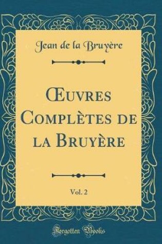Cover of Oeuvres Completes de la Bruyere, Vol. 2 (Classic Reprint)