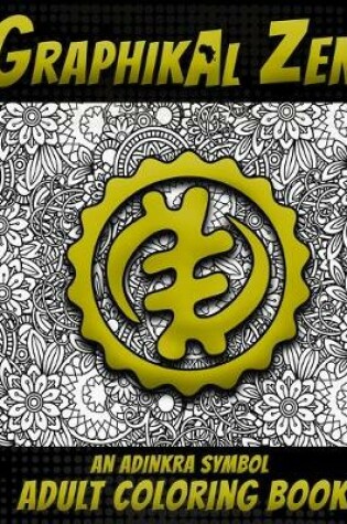 Cover of Graphikal Zen An Adinkra Symbol Adult Coloring Book