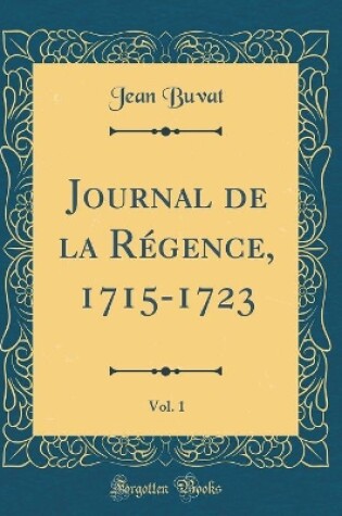 Cover of Journal de la Regence, 1715-1723, Vol. 1 (Classic Reprint)