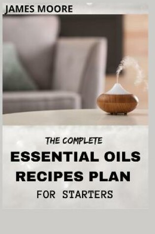 Cover of The Complete Essential Oil Recipes Plan for Starters