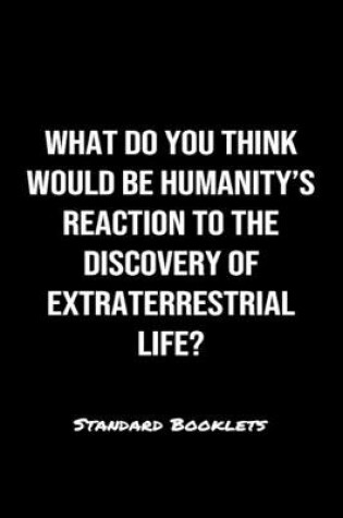 Cover of What Do You Think Would Be Humanity's Reaction To The Discovery Of Extraterrestrial Life?