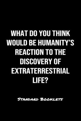 Book cover for What Do You Think Would Be Humanity's Reaction To The Discovery Of Extraterrestrial Life?