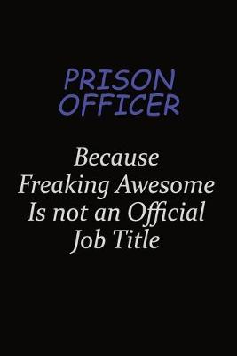 Book cover for Prison Officer Because Freaking Awesome Is Not An Official Job Title