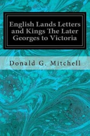 Cover of English Lands Letters and Kings The Later Georges to Victoria