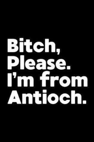 Cover of Bitch, Please. I'm From Antioch.