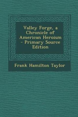 Cover of Valley Forge, a Chronicle of American Heroism - Primary Source Edition