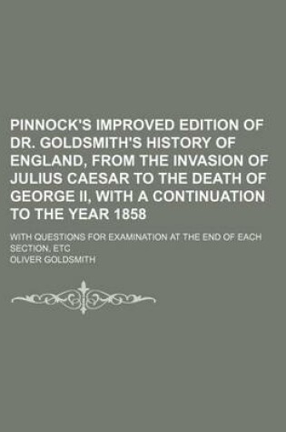 Cover of Pinnock's Improved Edition of Dr. Goldsmith's History of England, from the Invasion of Julius Caesar to the Death of George II, with a Continuation to the Year 1858; With Questions for Examination at the End of Each Section, Etc