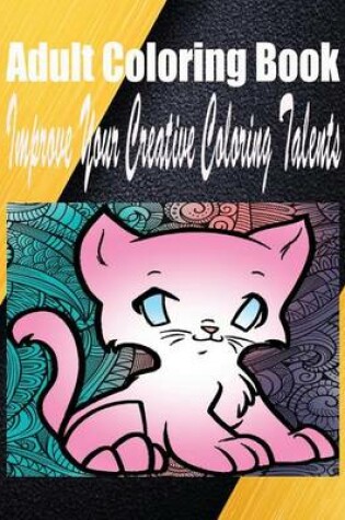 Cover of Adult Coloring Book Improve Your Creative Coloring Talents