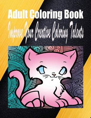 Book cover for Adult Coloring Book Improve Your Creative Coloring Talents