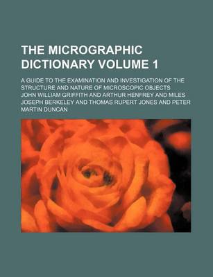 Book cover for The Micrographic Dictionary Volume 1; A Guide to the Examination and Investigation of the Structure and Nature of Microscopic Objects