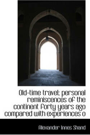 Cover of Old-Time Travel; Personal Reminiscences of the Continent Forty Years Ago Compared with Experiences O