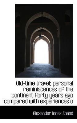 Book cover for Old-Time Travel; Personal Reminiscences of the Continent Forty Years Ago Compared with Experiences O