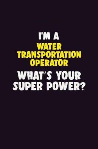 Cover of I'M A Water Transportation Operator, What's Your Super Power?