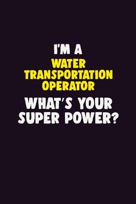 Book cover for I'M A Water Transportation Operator, What's Your Super Power?