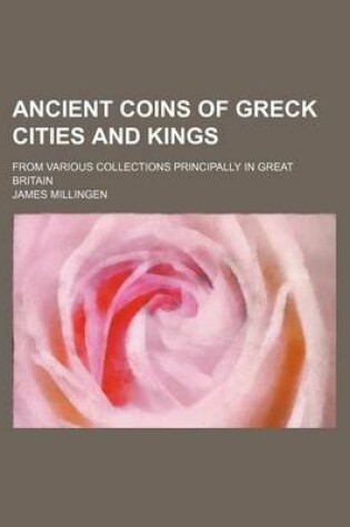 Cover of Ancient Coins of Greck Cities and Kings; From Various Collections Principally in Great Britain