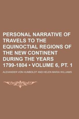 Cover of Personal Narrative of Travels to the Equinoctial Regions of the New Continent During the Years 1799-1804 (Volume 6, PT. 1)