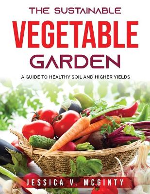 Cover of The Sustainable Vegetable Garden