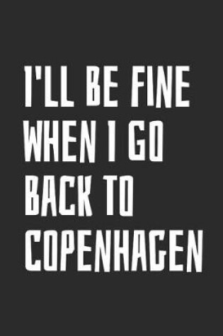 Cover of I'll Be Fine When I Go Back To Copenhagen