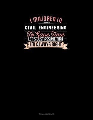 Cover of I Majored In Civil Engineering To Save Time Let's Just Assume That I'm Always Right