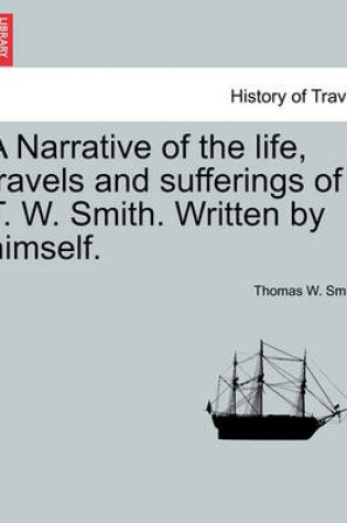 Cover of A Narrative of the Life, Travels and Sufferings of T. W. Smith. Written by Himself.