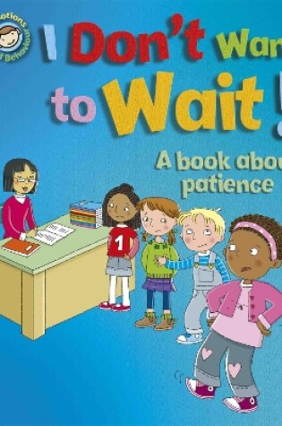Cover of Our Emotions and Behaviour: I Don't Want to Wait!: A book about patience