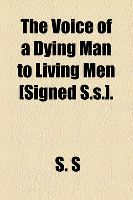 Book cover for The Voice of a Dying Man to Living Men [Signed S.S.].
