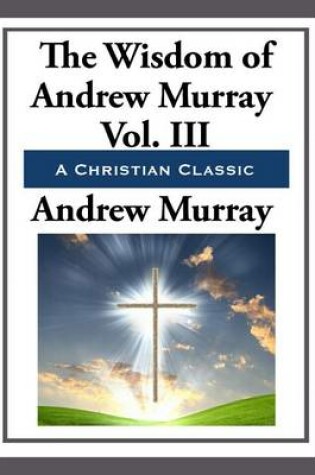 Cover of The Wisdom of Andrew Murray Volume III