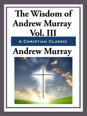 Book cover for The Wisdom of Andrew Murray Volume III