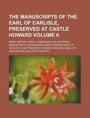 Book cover for The Manuscripts of the Earl of Carlisle, Preserved at Castle Howard Volume 6