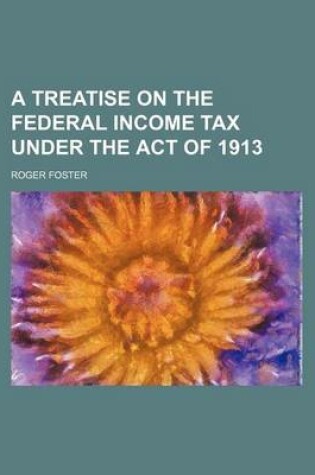 Cover of A Treatise on the Federal Income Tax Under the Act of 1913