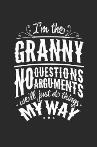 Cover of I'm The Granny No Questions No Arguments We'll Just Do Things My Way