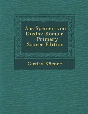 Book cover for Aus Spanien Von Gustav Korner. - Primary Source Edition