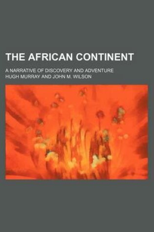 Cover of The African Continent; A Narrative of Discovery and Adventure