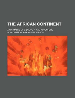 Book cover for The African Continent; A Narrative of Discovery and Adventure