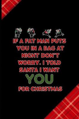 Cover of If A Fat Man Puts You In A Bag At Night... Don't Worry. I Told Santa I Want You For Christmas