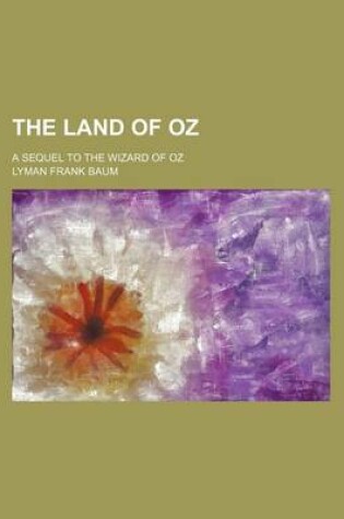 Cover of The Land of Oz; A Sequel to the Wizard of Oz