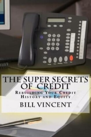 Cover of The Super Secrets of Credit: Rebuilding Your Credit History and Equity