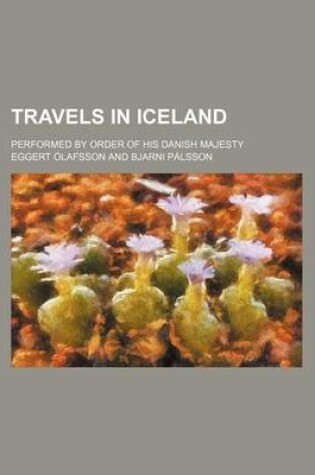 Cover of Travels in Iceland; Performed by Order of His Danish Majesty