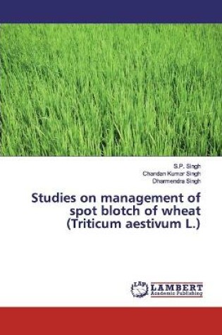 Cover of Studies on management of spot blotch of wheat (Triticum aestivum L.)