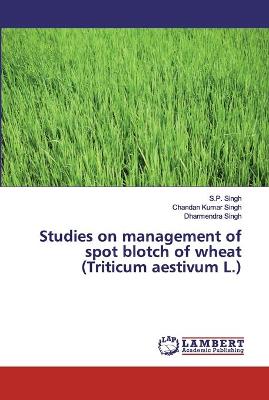 Book cover for Studies on management of spot blotch of wheat (Triticum aestivum L.)