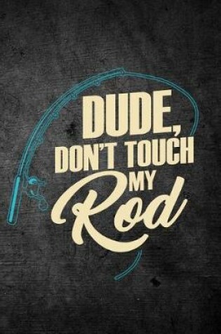 Cover of Dude Don't Touch My Rod
