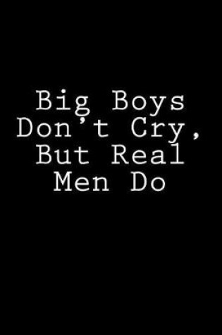 Cover of Big Boys Don't Cry, But Real Men Do