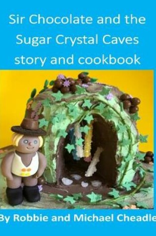 Cover of Sir Chocolate and the Sugar Crystal Caves Story and Cookbook