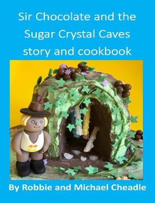 Book cover for Sir Chocolate and the Sugar Crystal Caves Story and Cookbook