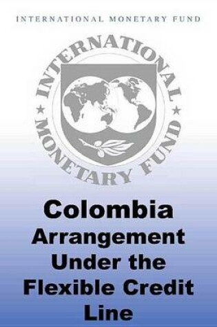 Cover of Colombia: Arrangement Under the Flexible Credit Line Staff Report; Staff Supplement; Press Release on the Executive Board Discussion; And Statement by the Executive Director for Colombia